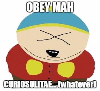 CartmanCuriosi-whatever-meme.png