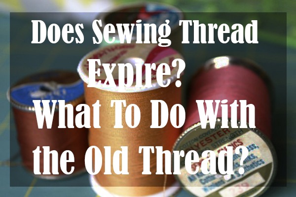 Does-Sewing-Thread-Expire-What-To-Do-With-the-Old-Thread.jpg