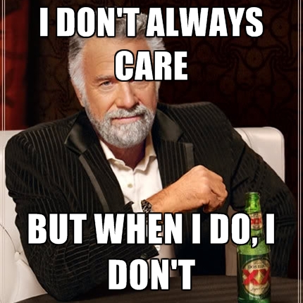 i-dont-always-care-but-when-i-do-i-dont.jpg