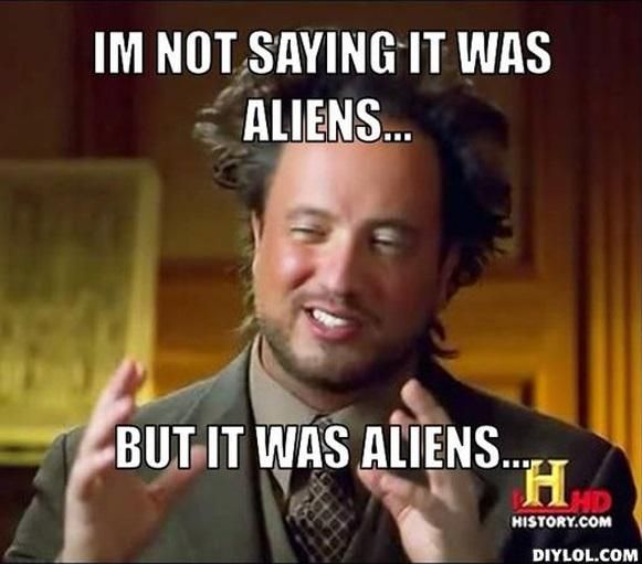 I'm Not Saying it Was Aliens But It Was Aliens.jpg