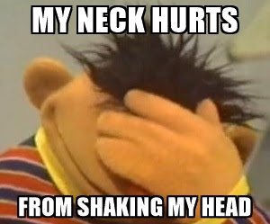 my-neck-hurts-from-shaking-my-head.jpg