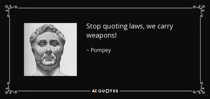 quote-stop-quoting-laws-we-carry-weapons-pompey-106-5-0574.jpg