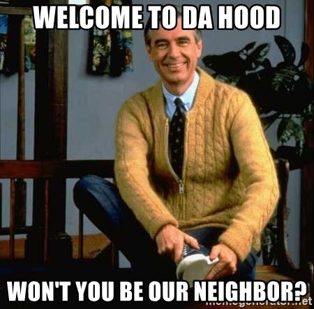 welcome-to-da-hood-wont-you-be-our-neighbor.jpg