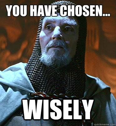 You Have Chosen Wisely.jpg