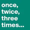 once-twice-three-times.jpe