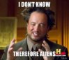 i-dont-know-therefore-aliens.jpg