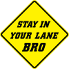 stay-in-your-lane-bro-warning-sign.png.6a73fcacd5b9e1d3747083863bf076c8.png