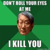Dont-roll-your-eyes-at-me-I-kill-you.jpg